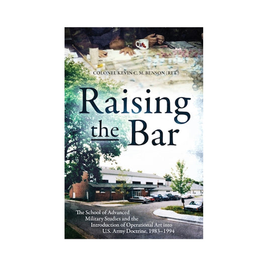 Raising the Bar: The School of Advanced Military Studies and the Introduction of Operational Art into U.S. Army Doctrine, 1983–1994