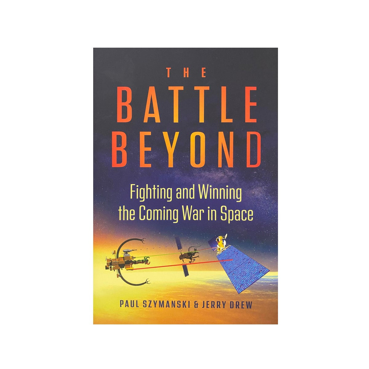 The Battle Beyond: Fighting and Winning the Coming War in Space