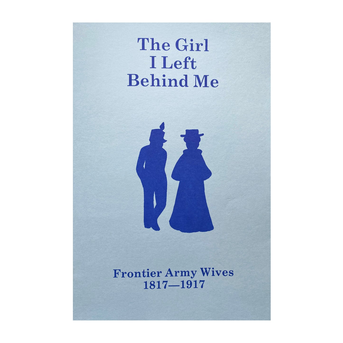 The Girl I Left Behind: Frontier Army Wives 1817-1917